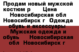 Продам новый мужской костюм р.46 › Цена ­ 1 400 - Новосибирская обл., Новосибирск г. Одежда, обувь и аксессуары » Мужская одежда и обувь   . Новосибирская обл.,Новосибирск г.